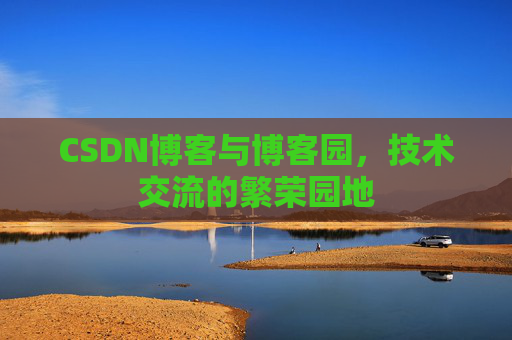 CSDN博客与博客园，技术交流的繁荣园地